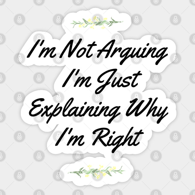 I'm Not Arguing,I'm Just Explaining Why I'm Right Sticker by bougieFire